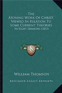 The Atoning Work Of Christ, Viewed In Relation To Some Current Theories