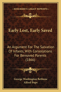 Early Lost, Early Saved: An Argument For The Salvation Of Infants, With Consolations For Bereaved Parents (1866)