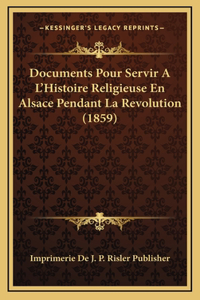 Documents Pour Servir A L'Histoire Religieuse En Alsace Pendant La Revolution (1859)