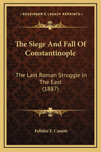 The Siege And Fall Of Constantinople