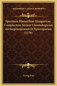 Specimen Hierarchiae Hungaricae, Complectens Seriem Chronologicam Archiepiscoporum Et Episcoporum (1779)
