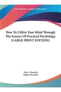 How to Utilize Your Mind Through the Science of Practical Psychology