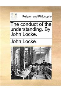 Conduct of the Understanding. by John Locke.