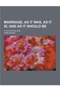 Marriage, as It Was, as It Is, and as It Should Be; A Plea for Reform