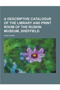 A Descriptive Catalogue of the Library and Print Room of the Ruskin Museum, Sheffield