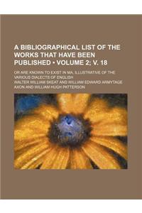 A   Bibliographical List of the Works That Have Been Published; Or Are Known to Exist in Ma, Illustrative of the Various Dialects of English Volume 2;