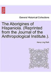 Aborigines of Hispaniola. (Reprinted from the Journal of the Anthropological Institute.).