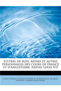 Lettres de Rois, Reines Et Autres Personnages Des Cours de France Et D'Angleterre, Depuis Louis VII