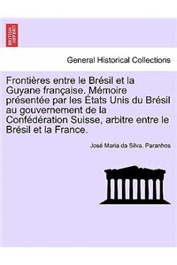 Frontières Entre Le Brésil Et La Guyane Française. Mémoire Présentée Par Les États Unis Du Brésil Au Gouvernement de la Confédération Suisse, Arbitre Entre Le Brésil Et La France. Tome II.