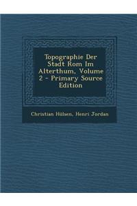 Topographie Der Stadt ROM Im Alterthum, Volume 2