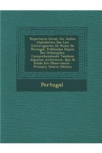 Repertorio Geral, Ou, Indice Alphabetico Das Leis Extravagantes Do Reino De Portugal, Publicadas Depois Das Ordenações, Comprehendendo Tambem Algumas Anteriores, Que Se Achão Em Observancia