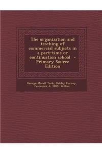 The Organization and Teaching of Commercial Subjects in a Part-Time or Continuation School