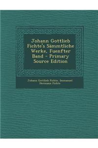 Johann Gottlieb Fichte's Sammtliche Werke, Fuenfter Band