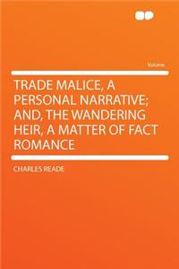 Trade Malice, a Personal Narrative; And, the Wandering Heir, a Matter of Fact Romance