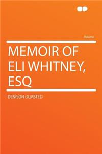 Memoir of Eli Whitney, Esq