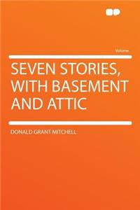 Seven Stories, with Basement and Attic