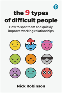 9 Types of Difficult People: How to Spot Them and Quickly Improve Working Relationships