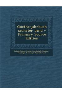 Goethe-Jahrbuch Sechster Band - Primary Source Edition