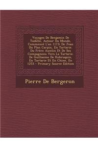 Voyages de Benjamin de Tudelle, Autour Du Monde, Commence L'An 1173: de Jean Du Plan Carpin, En Tartarie. Du Frere Ascelin Et de Ses Compagnons Vers La Tartarie. de Guillaume de Rubruquin, En Tartarie Et En Chine, En 1253