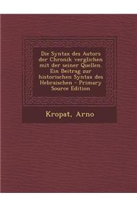 Die Syntax Des Autors Der Chronik Verglichen Mit Der Seiner Quellen. Ein Beitrag Zur Historischen Syntax Des Hebraischen - Primary Source Edition