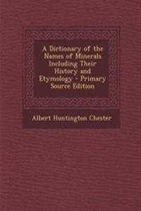 A Dictionary of the Names of Minerals Including Their History and Etymology - Primary Source Edition