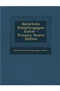 Naturliche Schopfungsgeschichte - Primary Source Edition