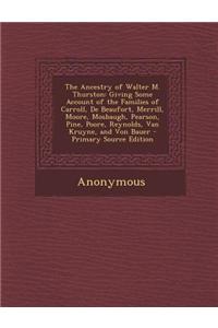 The Ancestry of Walter M. Thurston: Giving Some Account of the Families of Carroll, de Beaufort, Merrill, Moore, Mosbaugh, Pearson, Pine, Poore, Reyno