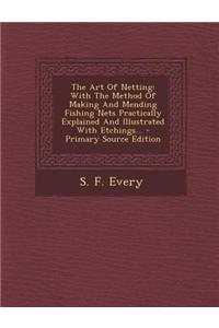 The Art of Netting: With the Method of Making and Mending Fishing Nets Practically Explained and Illustrated with Etchings...