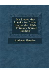 Die Lieder Der Luecke Im Codex Regius Der Edda - Primary Source Edition