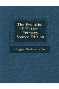 The Evolution of Matter - Primary Source Edition