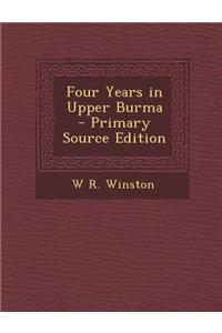 Four Years in Upper Burma - Primary Source Edition