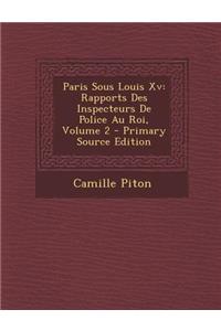 Paris Sous Louis XV: Rapports Des Inspecteurs de Police Au Roi, Volume 2