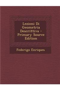 Lezioni Di Geometria Descrittiva - Primary Source Edition