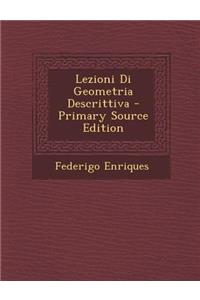 Lezioni Di Geometria Descrittiva - Primary Source Edition