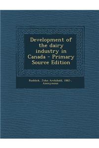 Development of the Dairy Industry in Canada - Primary Source Edition