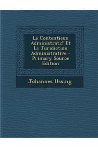 Le Contentieux Administratif Et La Juridiction Administrative - Primary Source Edition