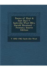 Poems of West & East [By] V. Sackville-West (Mrs. Harold Nicolson) - Primary Source Edition