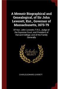 A Memoir Biographical and Genealogical, of Sir John Leverett, Knt., Governor of Massachusetts, 1673-79