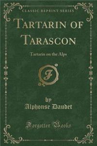 Tartarin of Tarascon: Tartarin on the Alps (Classic Reprint)