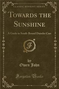 Towards the Sunshine: A Guide to South-Bound Daimler Cars (Classic Reprint)