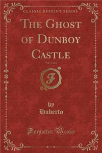 The Ghost of Dunboy Castle, Vol. 1 of 2 (Classic Reprint)