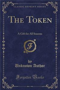 The Token: A Gift for All Seasons (Classic Reprint)