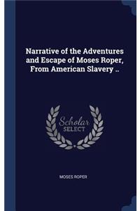 Narrative of the Adventures and Escape of Moses Roper, From American Slavery ..