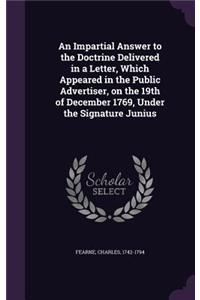 Impartial Answer to the Doctrine Delivered in a Letter, Which Appeared in the Public Advertiser, on the 19th of December 1769, Under the Signature Junius