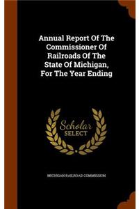 Annual Report of the Commissioner of Railroads of the State of Michigan, for the Year Ending