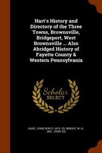 Hart's History and Directory of the Three Towns, Brownsville, Bridgeport, West Brownsville ... Also Abridged History of Fayette County & Western Pennsylvania