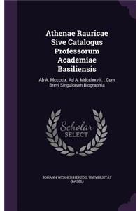 Athenae Rauricae Sive Catalogus Professorum Academiae Basiliensis