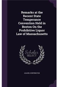 Remarks at the Recent State Temperance Convention Held in Boston On the Prohibitive Liquor Law of Massachusetts