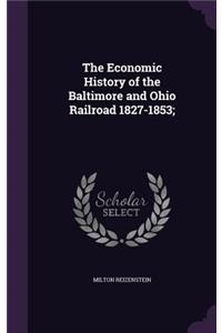 Economic History of the Baltimore and Ohio Railroad 1827-1853;