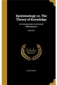 Epistemology; Or, the Theory of Knowledge